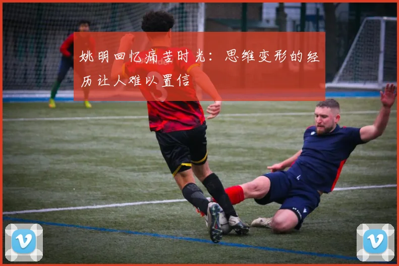 姚明回忆痛苦时光：思维变形的经历让人难以置信